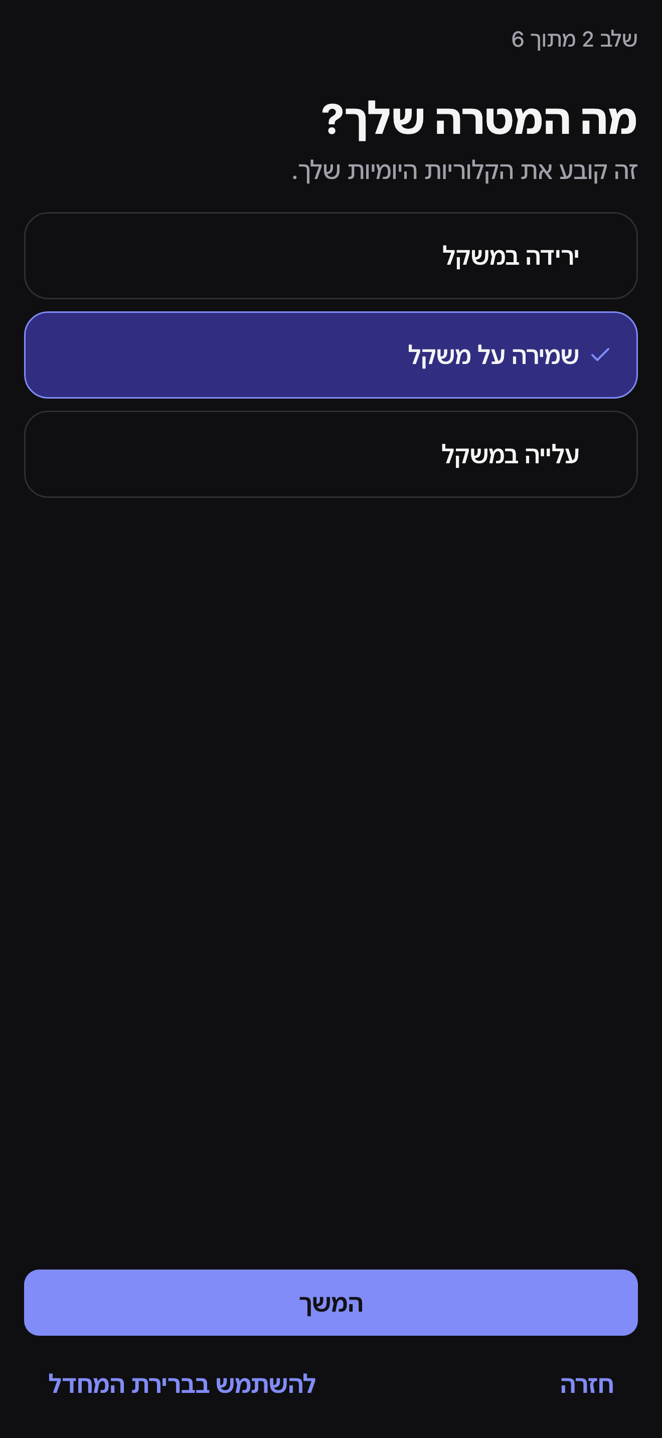 שלב 2 מתוך 6, מה המטרה שלך: אפשרויות ירידה במשקל, שמירה על משקל (מסומנת מראש עם וי), ועלייה במשקל, עם כפתורי המשך ולהשתמש בברירת המחדל מתחת.